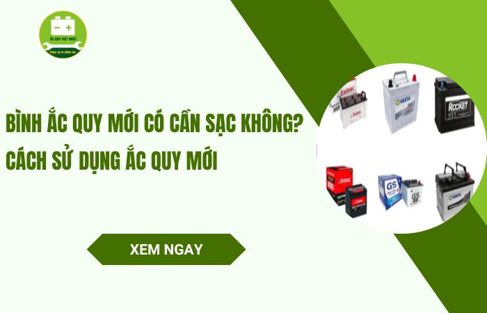 Bình ắc quy mới có cần sạc không