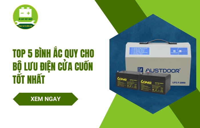 Top 5 bình ắc quy cho bộ lưu điện cửa cuốn tốt nhất 2024