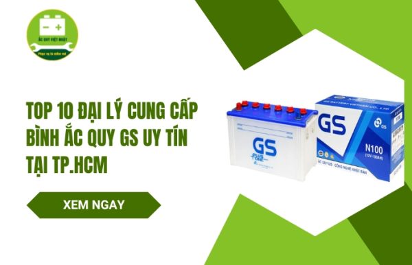 Top 10 Đại Lý Cung Cấp Bình Ắc Quy GS Chính Hãng Tại TP.HCM